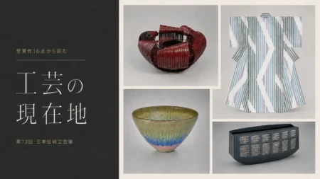 第73回日本伝統工芸展2026｜受賞作16点から読む7部門「技法の現在地